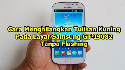 Cara Menghilangkan Tulisan Kuning Pada Samsung. ✔ Cara Menghilangkan Tulisan Kuning Pada Layar Samsung GT-I9082 Tanpa Flashing