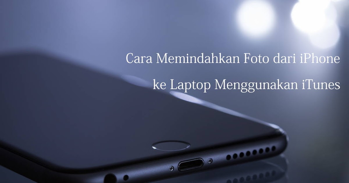 Cara Memindahkan Foto Dari Iphone Ke Laptop Dengan Itunes. Cara Memindahkan Foto dari iPhone ke Laptop Menggunakan iTunes