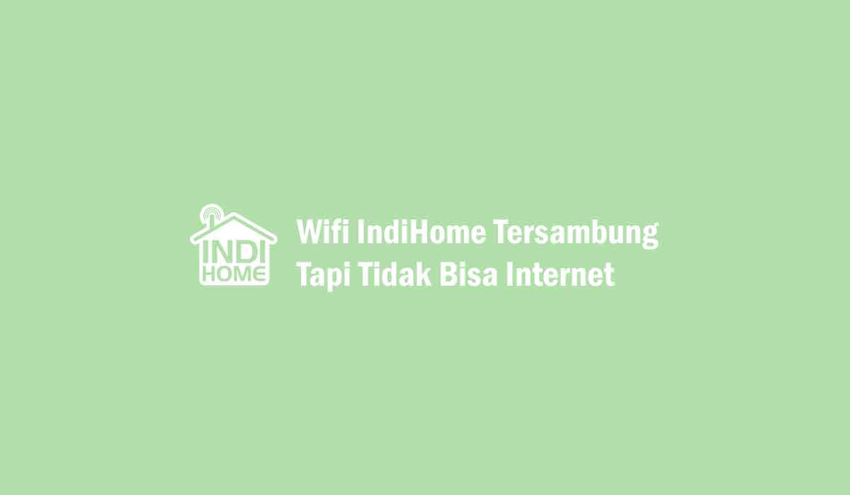 Kenapa Indihome Tidak Ada Internet. √ Cara Mengatasi Wifi IndiHome Tersambung Tapi Tidak Bisa Internet