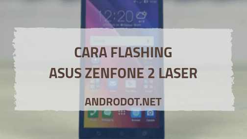 Cara Flash Asus Zenfone 2 Laser Z00RD via Flashtool dan Tanpa PC