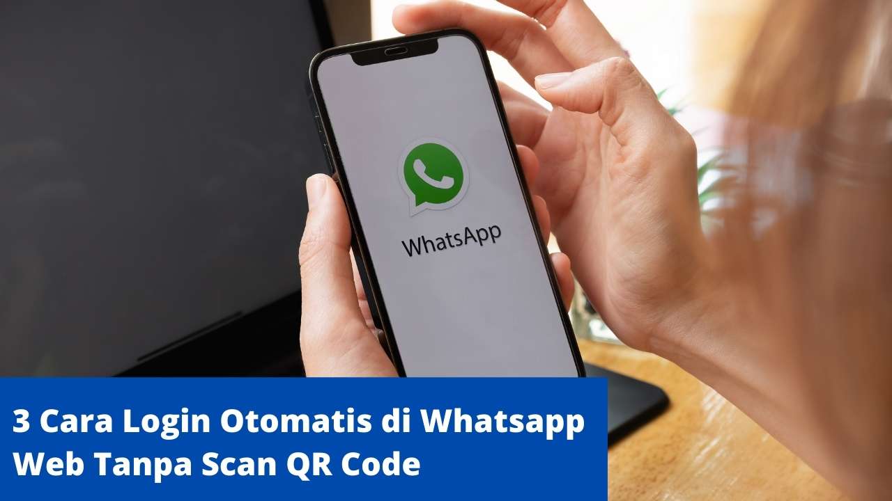 3 Cara Login Otomatis di Whatsapp Web Tanpa Scan QR Code