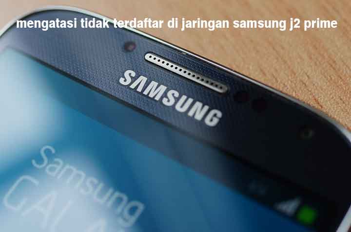 Mengatasi Tidak Terdaftar Di Jaringan Samsung. Tips Mengatasi Tidak Terdaftar Di Jaringan Samsung J2 Prime Dengan 7 Cara