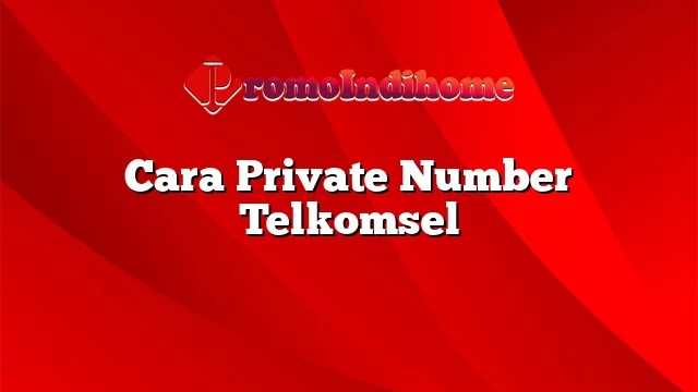 Cara Nelpon Pake Private Number Simpati. Cara Private Number Telkomsel