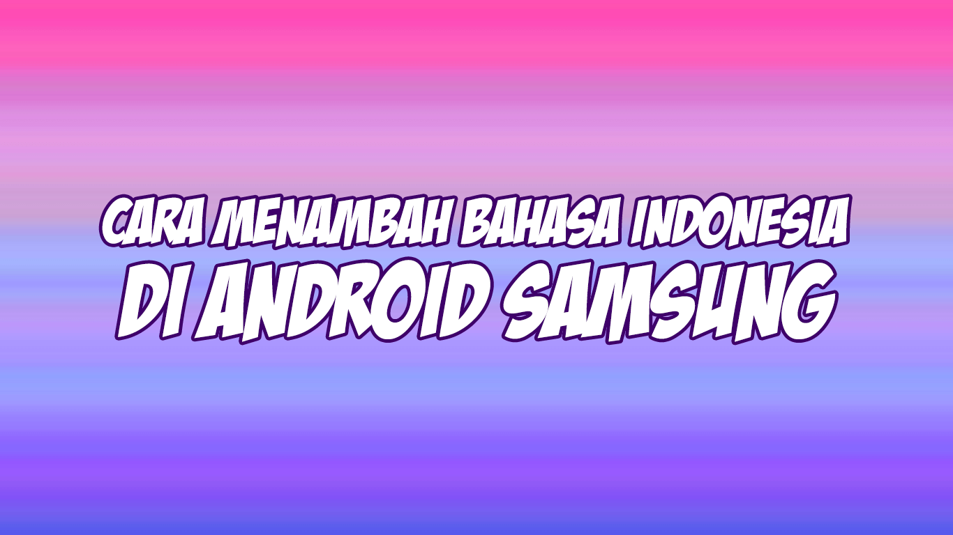 3 Cara Menambah Bahasa Indonesia di Android Samsung