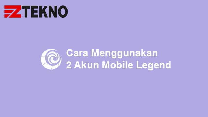 Cara Menggunakan 2 Akun Mobile Legends Dalam 1 HP