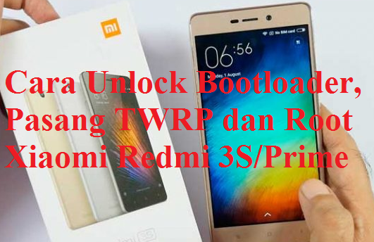 Cara Unlock Bootloader Redmi 3s. Cara Unlock Bootloader, Pasang TWRP dan Root Xiaomi Redmi 3S