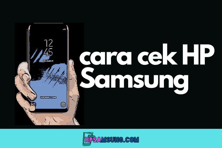 Kode Untuk Mengetahui Samsung Asli. Cara Cek Hp Samsung