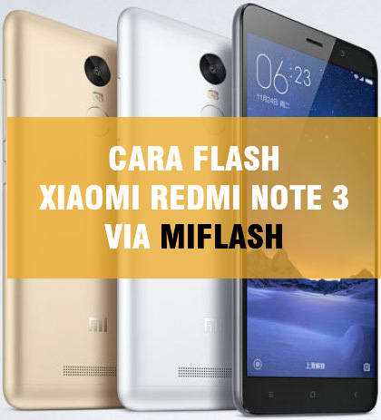 Cara Flashing Xiaomi Note 3 Pro. Cara Flash Xiaomi Redmi Note 3 Pro via Miflash ( PC/Laptop )