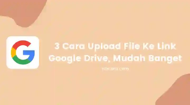 Cara Upload File Ke Link Google Drive. 3 Cara Upload File Ke Link Google Drive, Mudah Banget