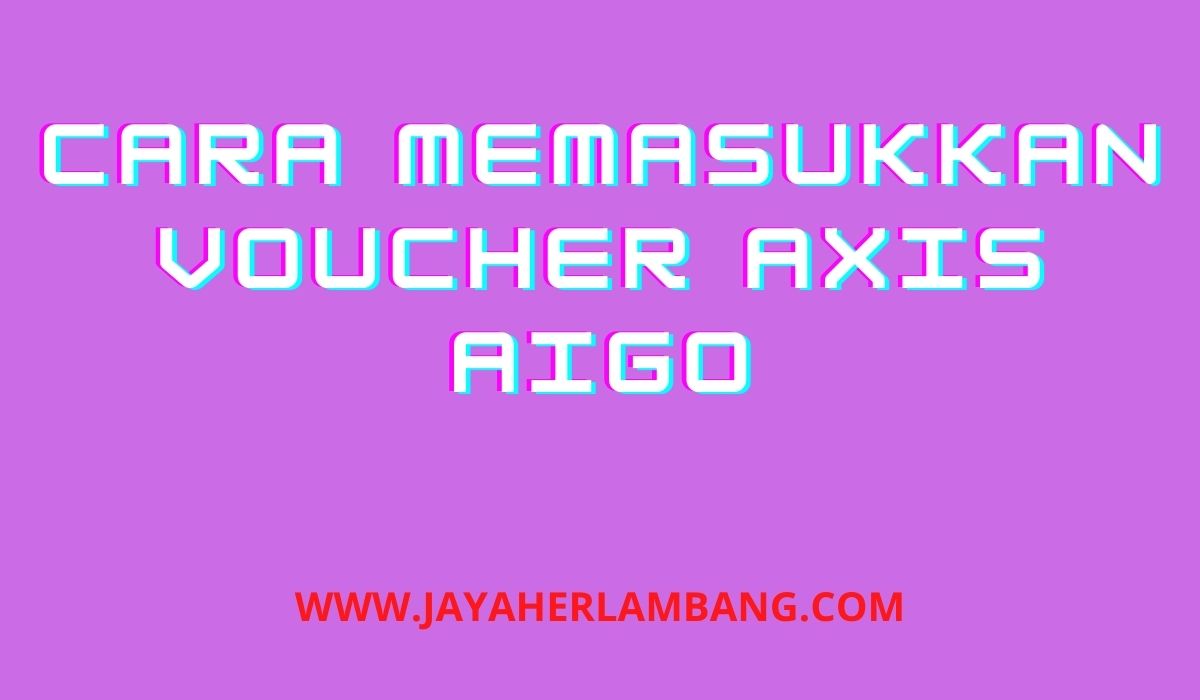 Kode Voucher Axis Aigo Gratis 2020. Cara Masukan Kode Voucher Axis Aigo Agar Tidak Gagal