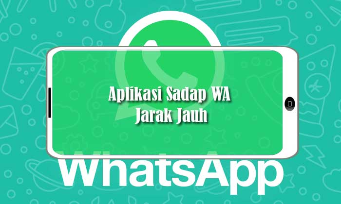 Sadap Whatsapp Jarak Jauh Terbaru Juli 2020. Referensi Aplikasi Sadap WA Jarak Jauh Terbaru