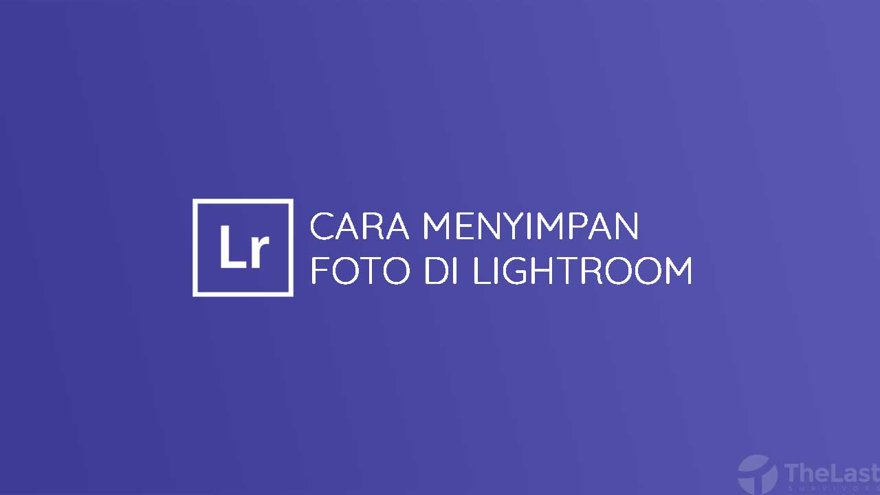 Cara Menyimpan Foto Dari Lightroom. √ 4 Cara Menyimpan Foto Di Lightroom (Hasil Editan)