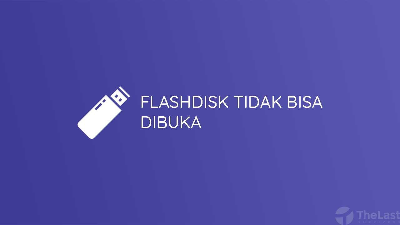 Flashdisk Error Tidak Bisa Dibuka. 6 Cara Mudah Mengatasi Flashdisk Tidak Bisa Dibuka