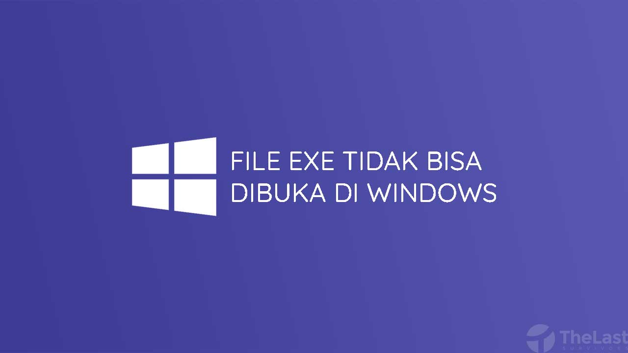 Windows 7 Tidak Bisa Menjalankan File Exe. 8 Cara Mudah Mengatasi File Exe Tidak Bisa Dibuka di Windows