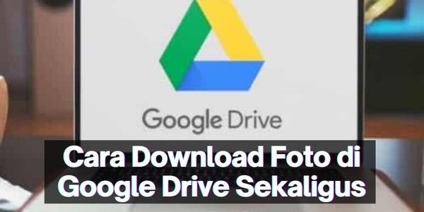 Cara Download Foto Di Google Drive Sekaligus. Cara Download Foto di Google Drive Sekaligus ke Android, IOS, dan PC