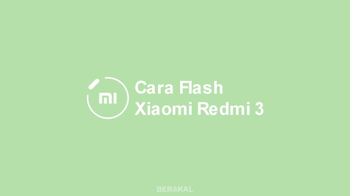 Cara Flash Redmi 3. √ 4 Cara Flash Xiaomi Redmi 3 via Mi Flash, Fastboot, ADB