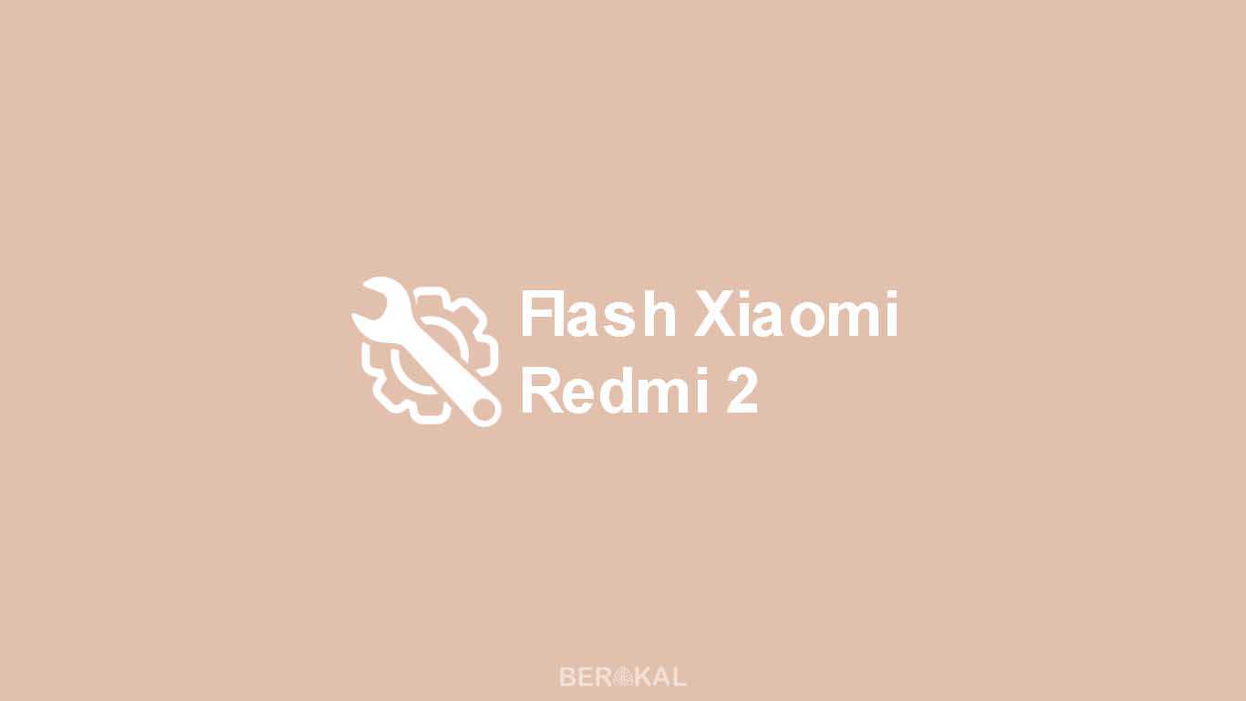 Cara Flash Redmi 2. √ Cara Flash Xiaomi Redmi 2 Semua Tipe via Fastboot