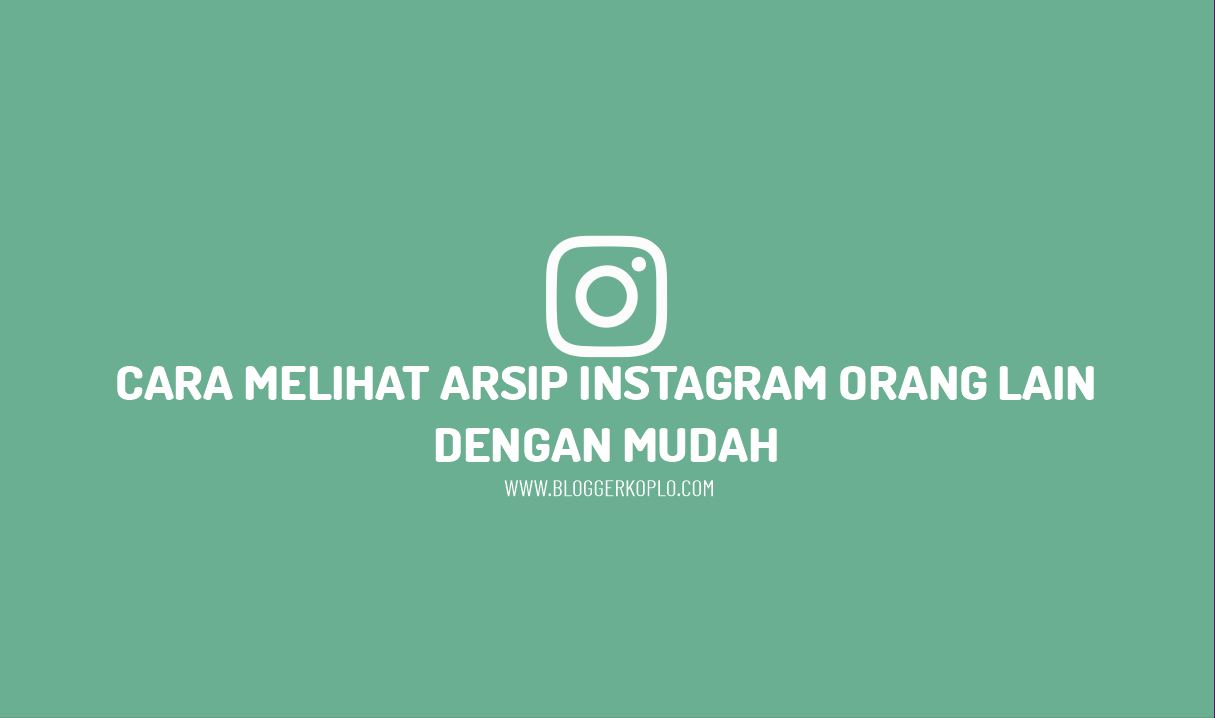 Cara Melihat Post Instagram Orang Lain Yang Sudah Dihapus. Cara Melihat Arsip Instagram Orang Lain dengan Mudah