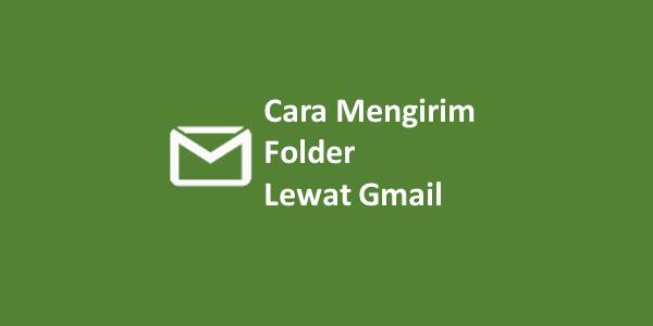 Cara Mengirim File Folder Lewat Gmail. Cara Mengirim Folder Lewat Gmail Terlengkap Dan Mudah