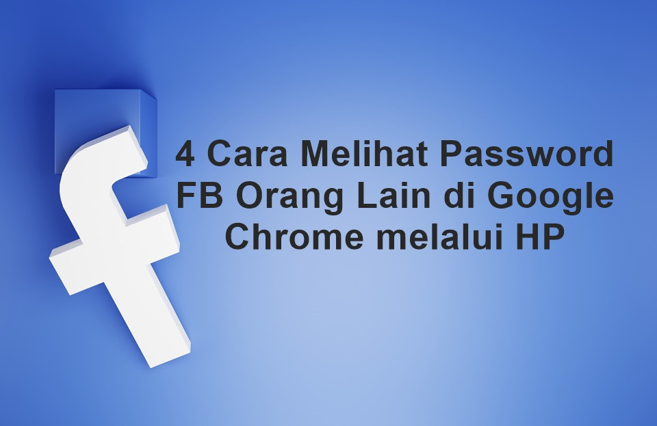 Cara Mengetahui Fb Orang Lain. 4 Cara Melihat Password FB Orang Lain di Google Chrome melalui HP