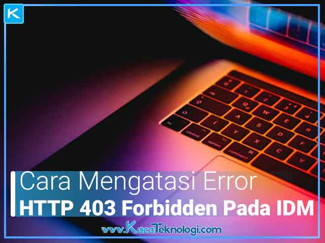Cara Mengatasi Idm Http/1.1 403 Forbidden. 6 Cara Mengatasi Error HTTP/1.1 403 Forbidden pada IDM