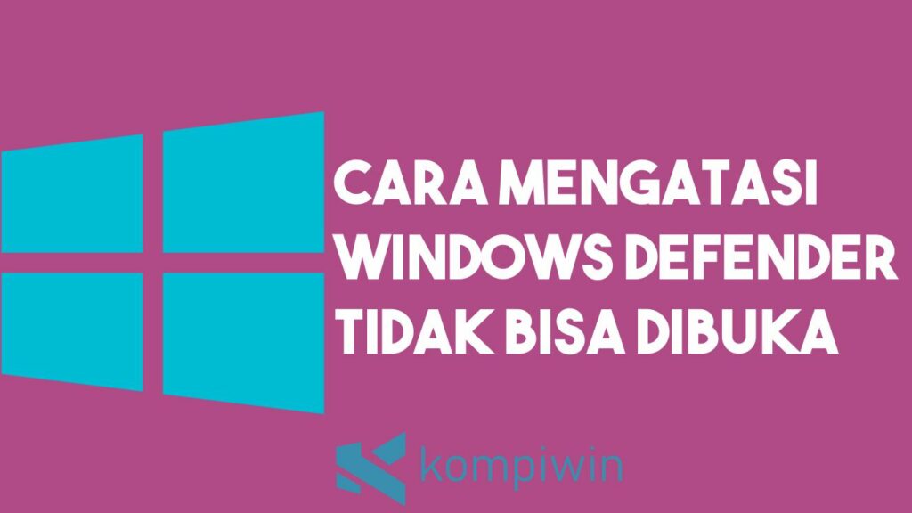 Windows Defender Tidak Bisa Dibuka. √ Cara Mengatasi Windows Defender Tidak Bisa Dibuka