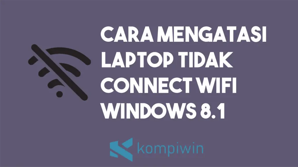 Wifi Windows 8 Tidak Berfungsi. Cara Mengatasi Laptop Tidak Connect WiFi Pada Windows 8.1