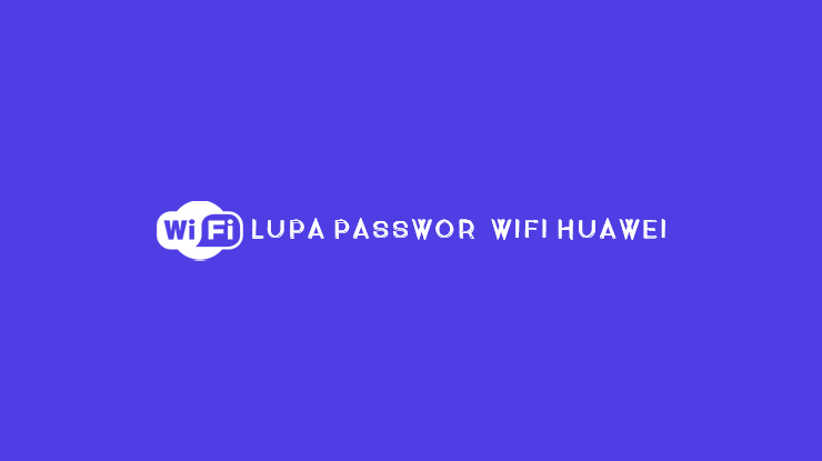 Lupa Password Wifi Indihome Huawei. Lupa Password WiFi Huawei ? Inilah Cara Mengatasinya