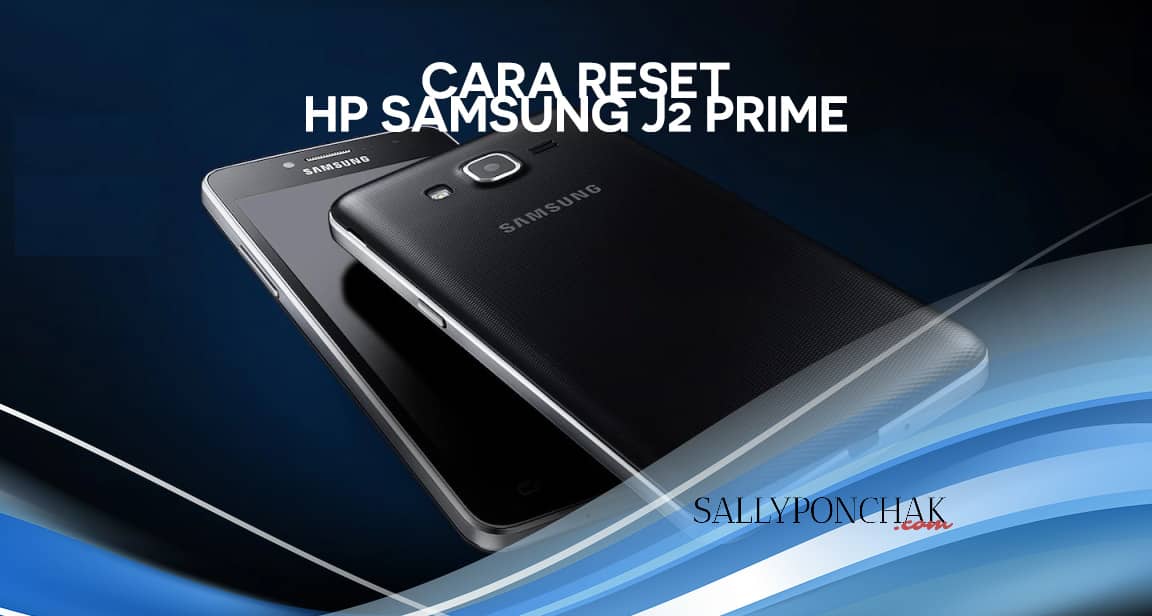 Cara Hard Reset Samsung J2 Prime. Cara reset hp Samsung J2 Prime agar lebih lancar